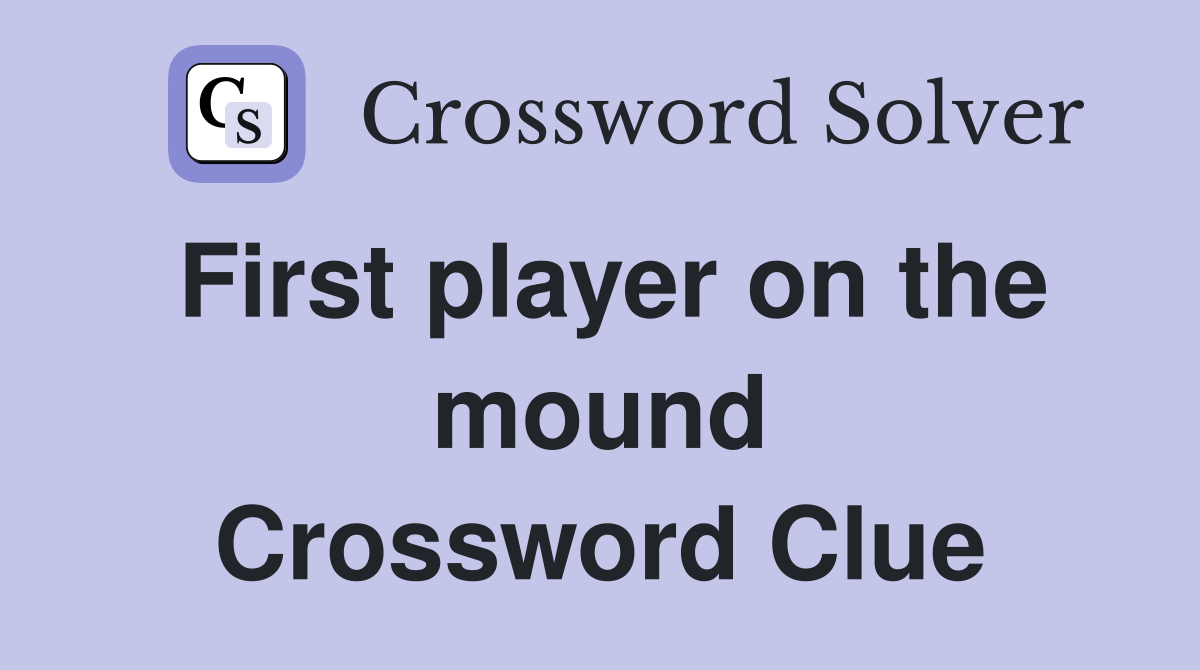 First player on the mound Crossword Clue