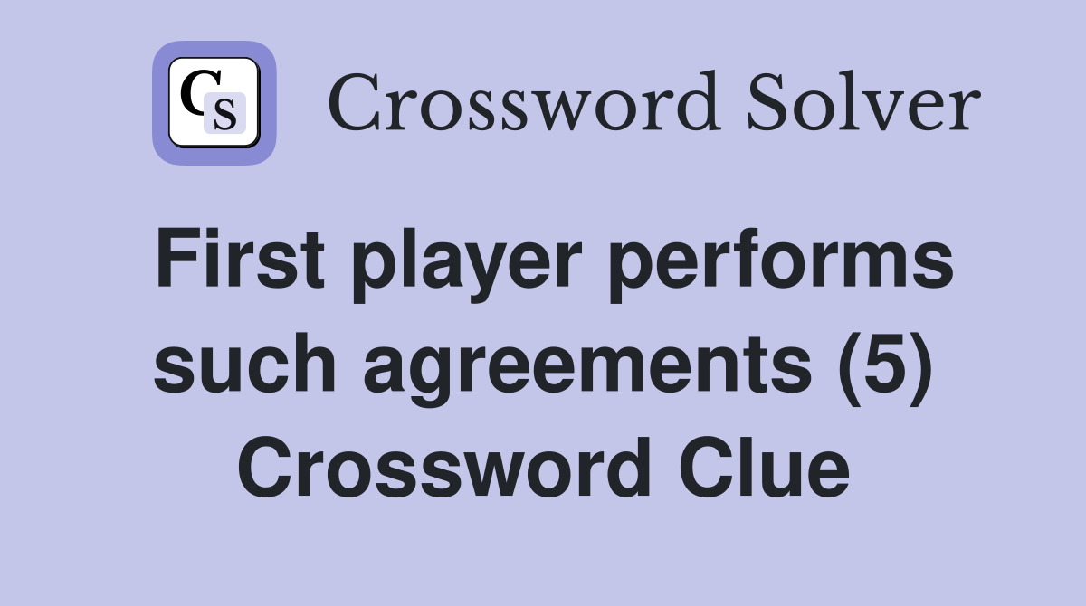 First player performs such agreements (5) Crossword Clue