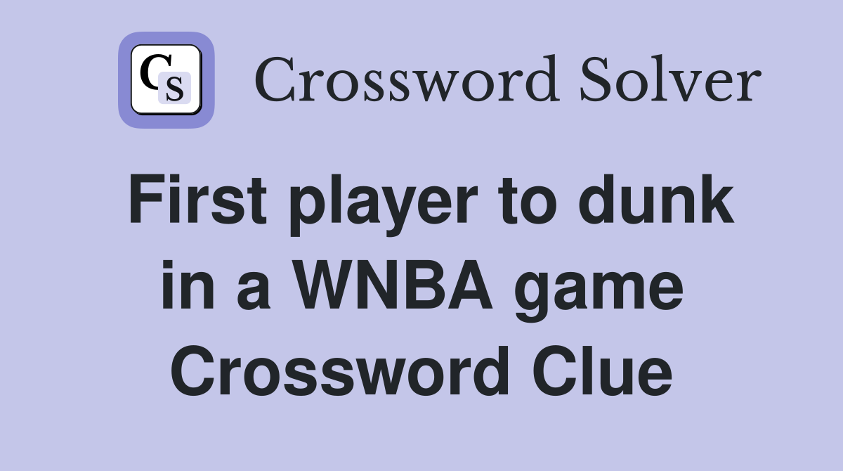 First player to dunk in a WNBA game Crossword Clue