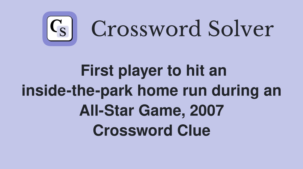 First player to hit an inside-the-park home run during an All-Star Game, 2007 Crossword Clue
