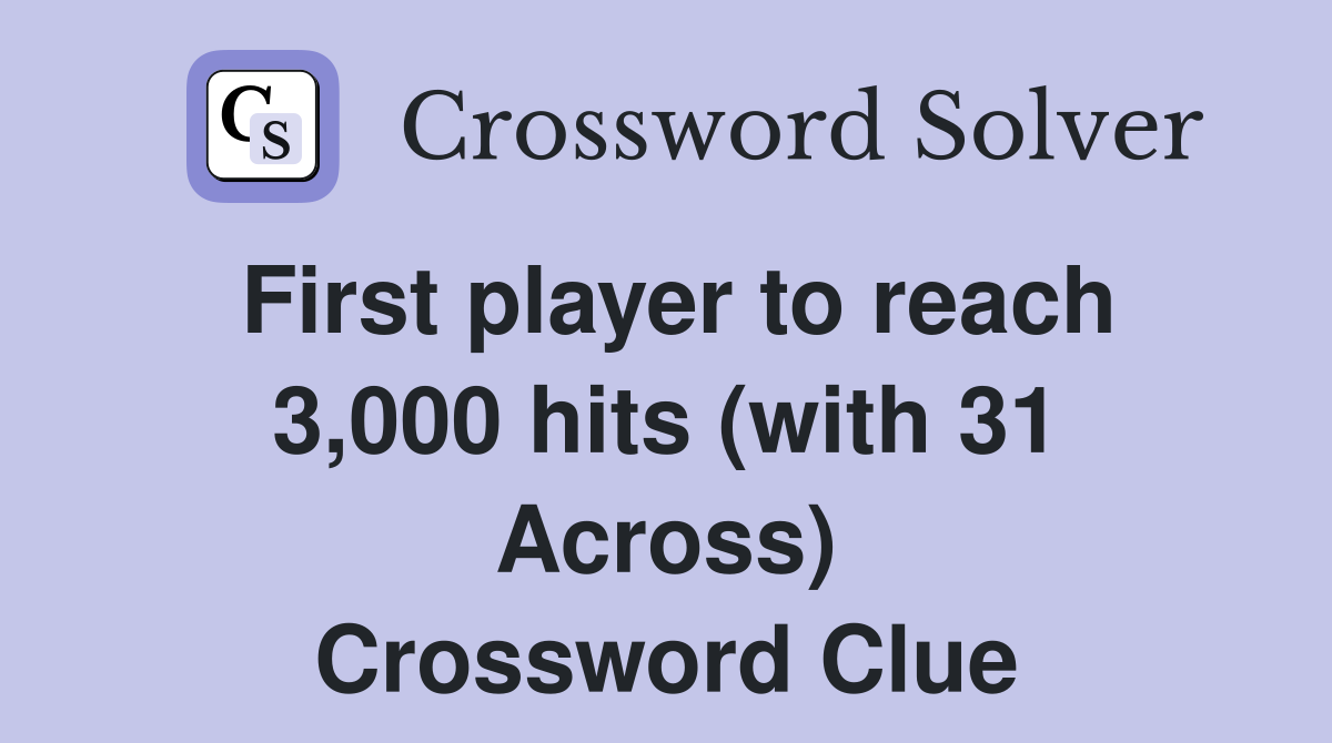 First player to reach 3,000 hits (with 31 Across) Crossword Clue