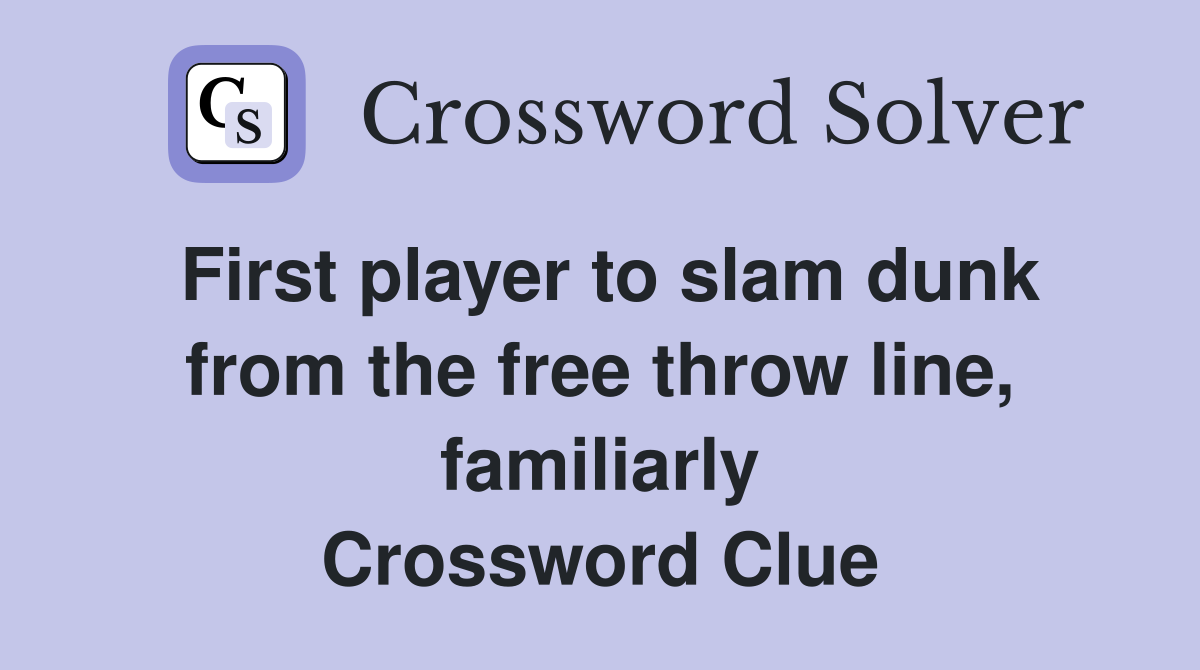 First player to slam dunk from the free throw line, familiarly Crossword Clue