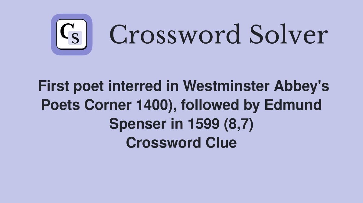 First poet interred in Westminster Abbey's Poets Corner 1400), followed by Edmund Spenser in 1599 (8,7) Crossword Clue