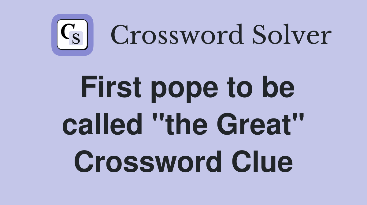 First pope to be called "the Great" Crossword Clue