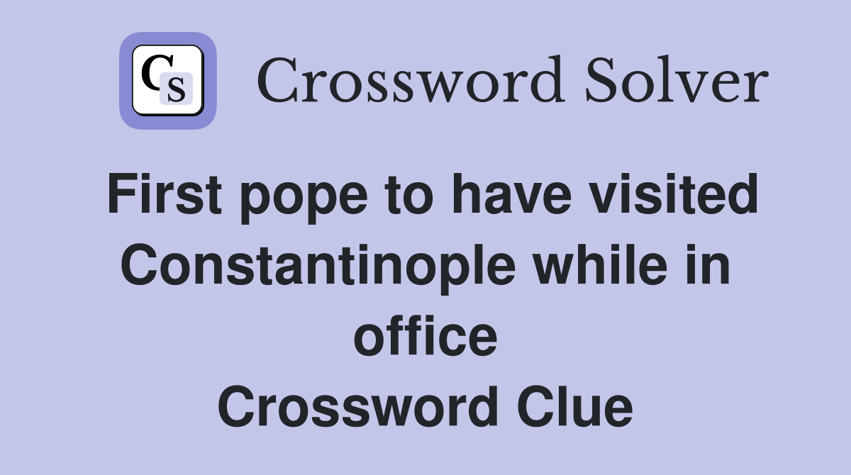 First pope to have visited Constantinople while in office Crossword Clue