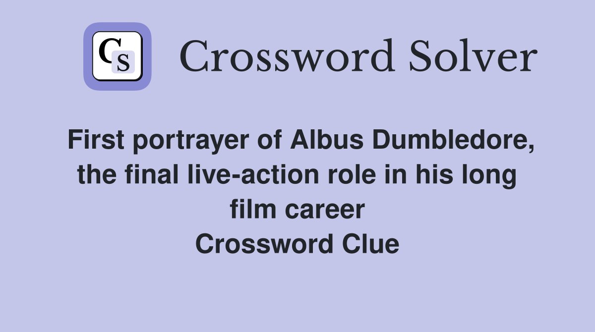 First portrayer of Albus Dumbledore, the final live-action role in his long film career Crossword Clue