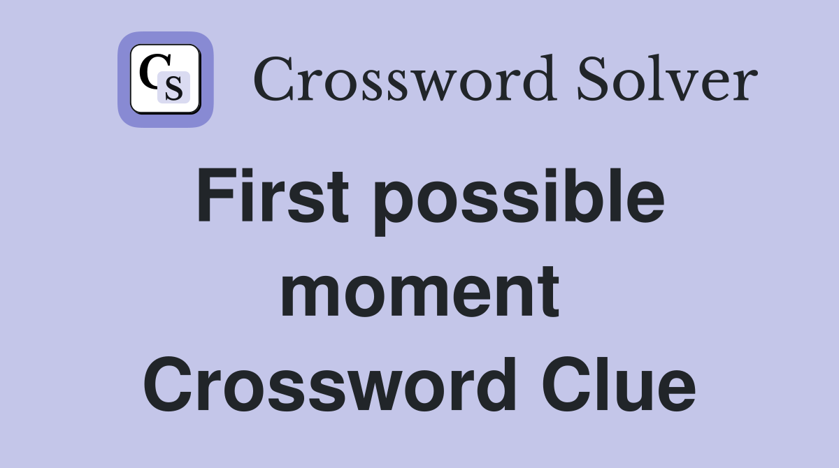 First possible moment Crossword Clue
