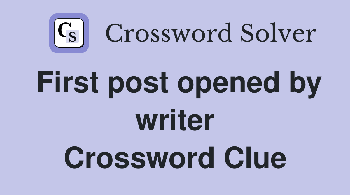 First post opened by writer Crossword Clue