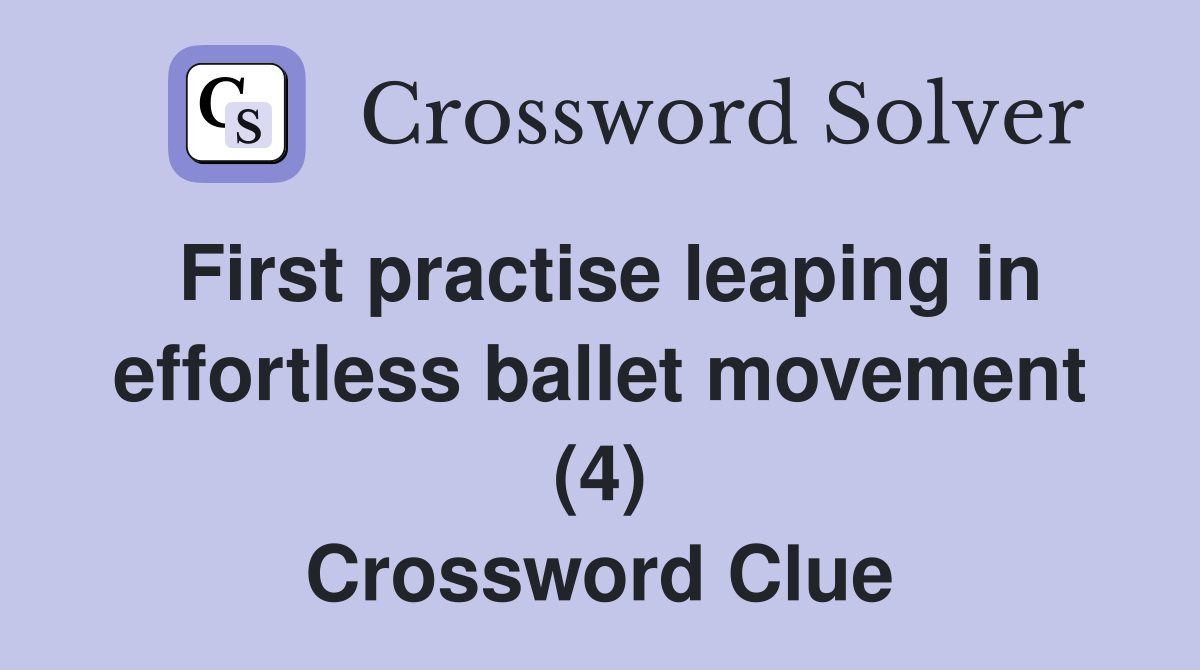 First practise leaping in effortless ballet movement (4) Crossword Clue