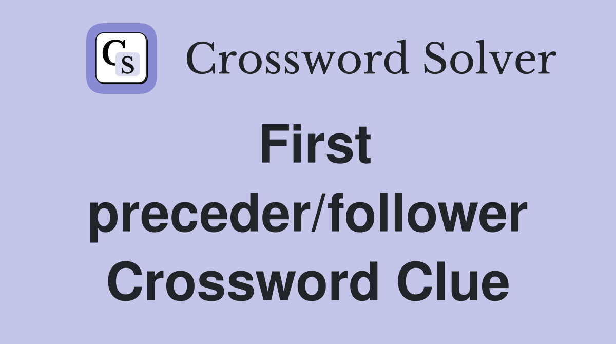 First preceder/follower Crossword Clue