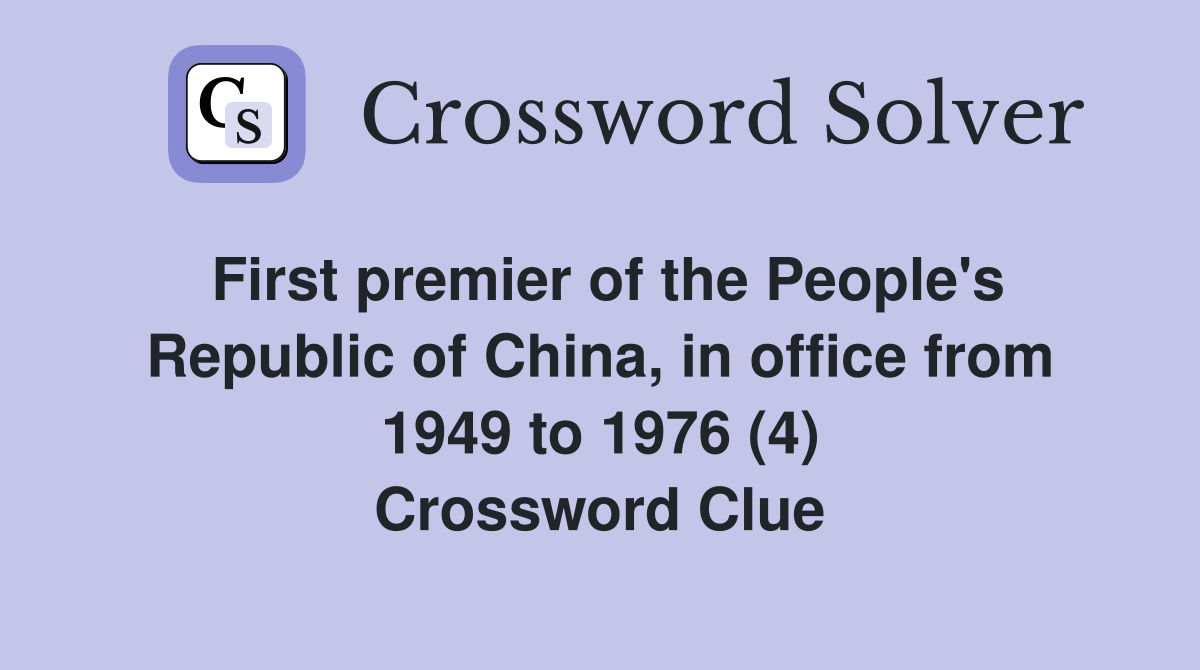 First premier of the People's Republic of China, in office from 1949 to 1976 (4) Crossword Clue