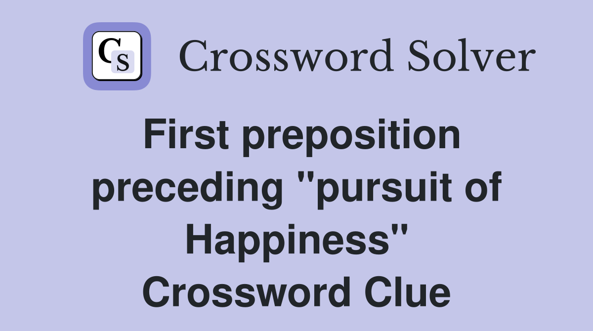 First preposition preceding "pursuit of Happiness" Crossword Clue