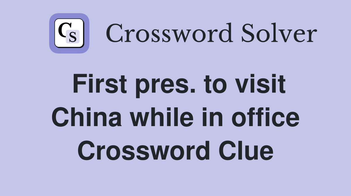First pres. to visit China while in office Crossword Clue