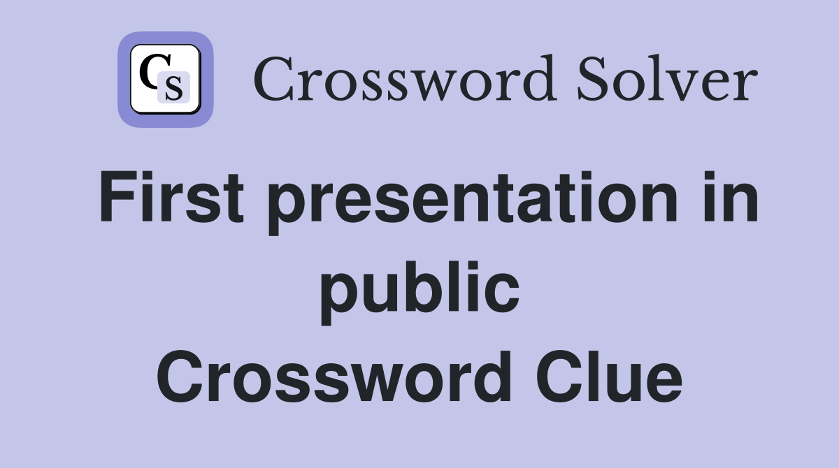 First presentation in public Crossword Clue