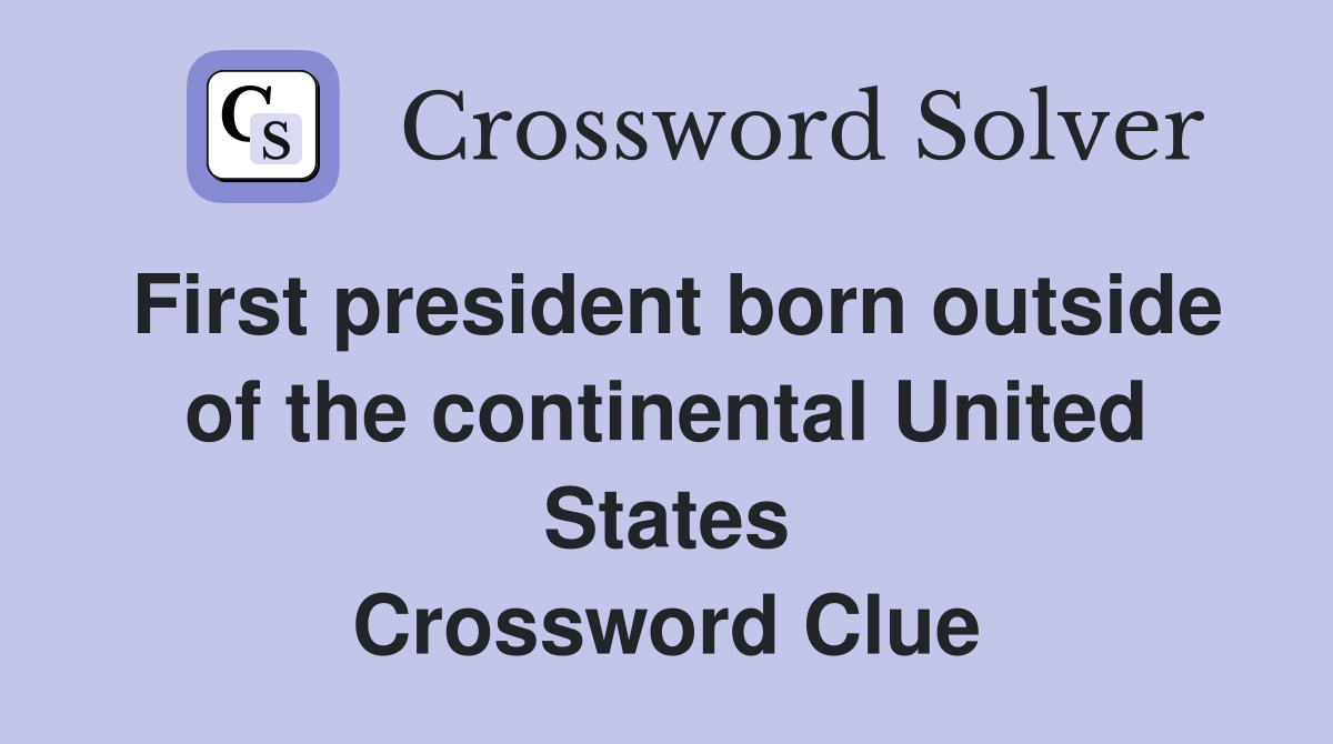 First president born outside of the continental United States Crossword Clue