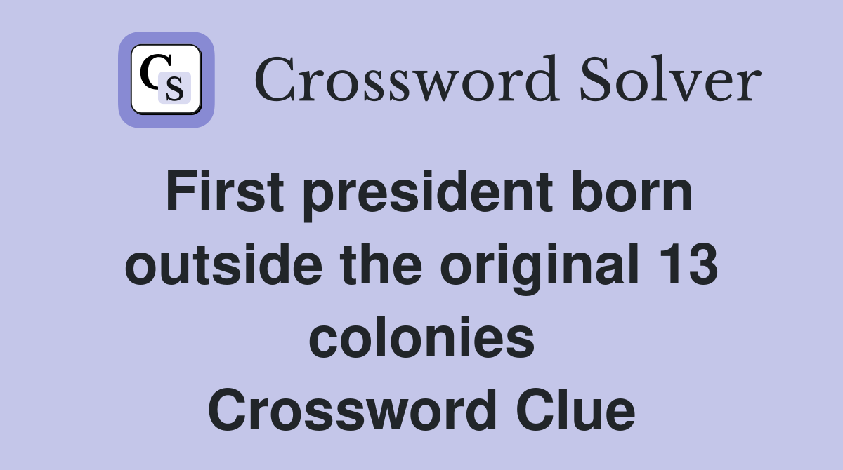 First president born outside the original 13 colonies Crossword Clue