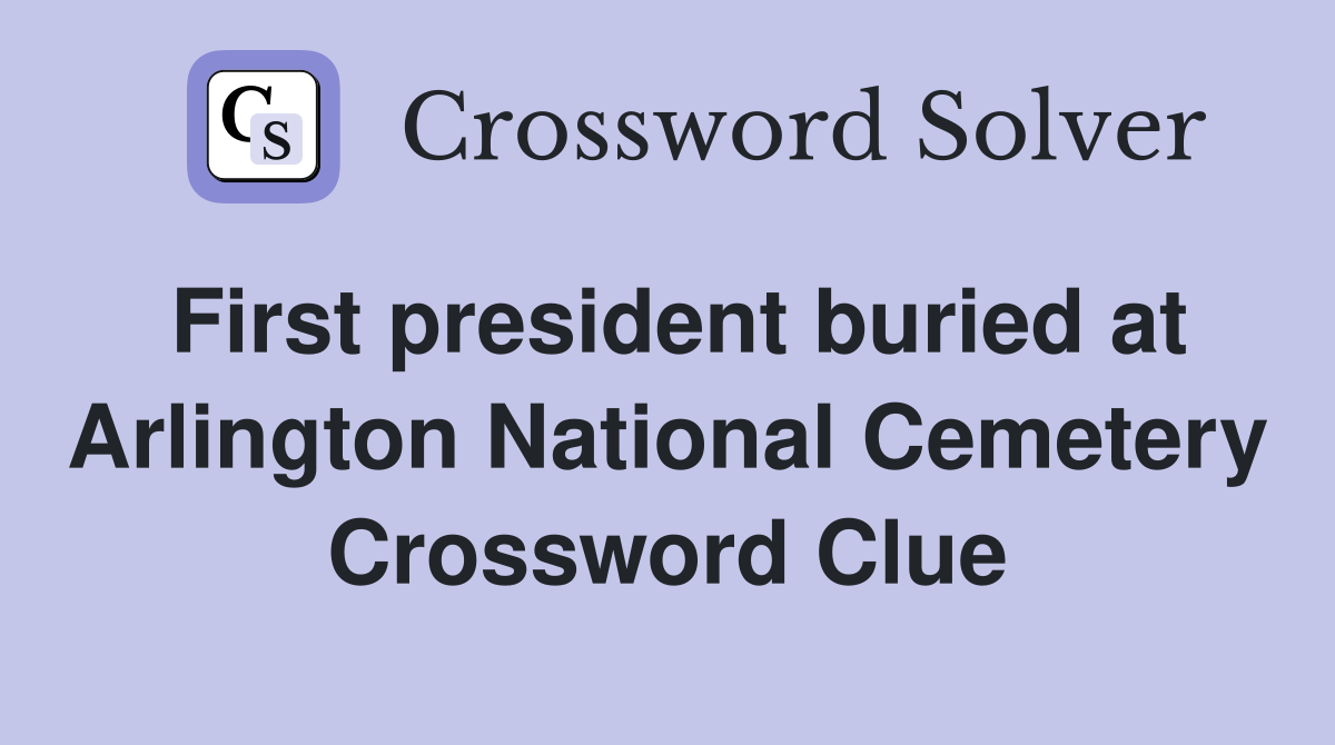 First president buried at Arlington National Cemetery Crossword Clue