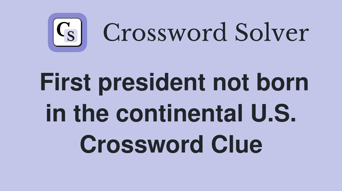 First president not born in the continental U.S. Crossword Clue