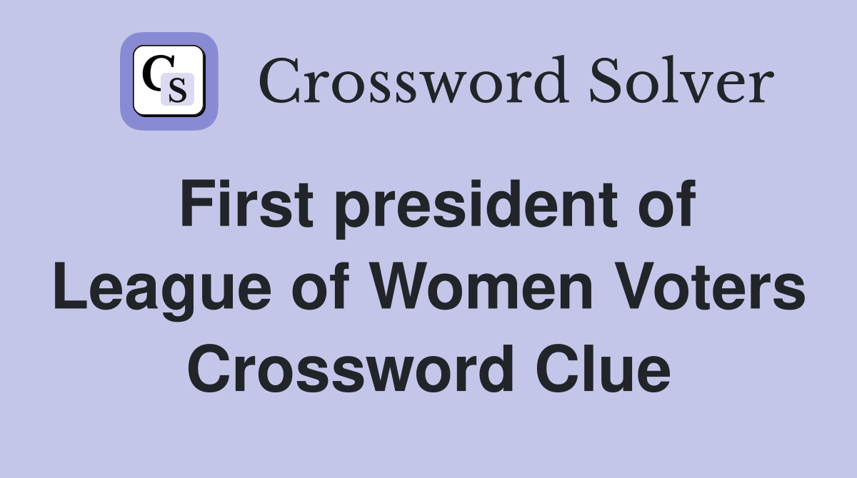 First president of League of Women Voters Crossword Clue