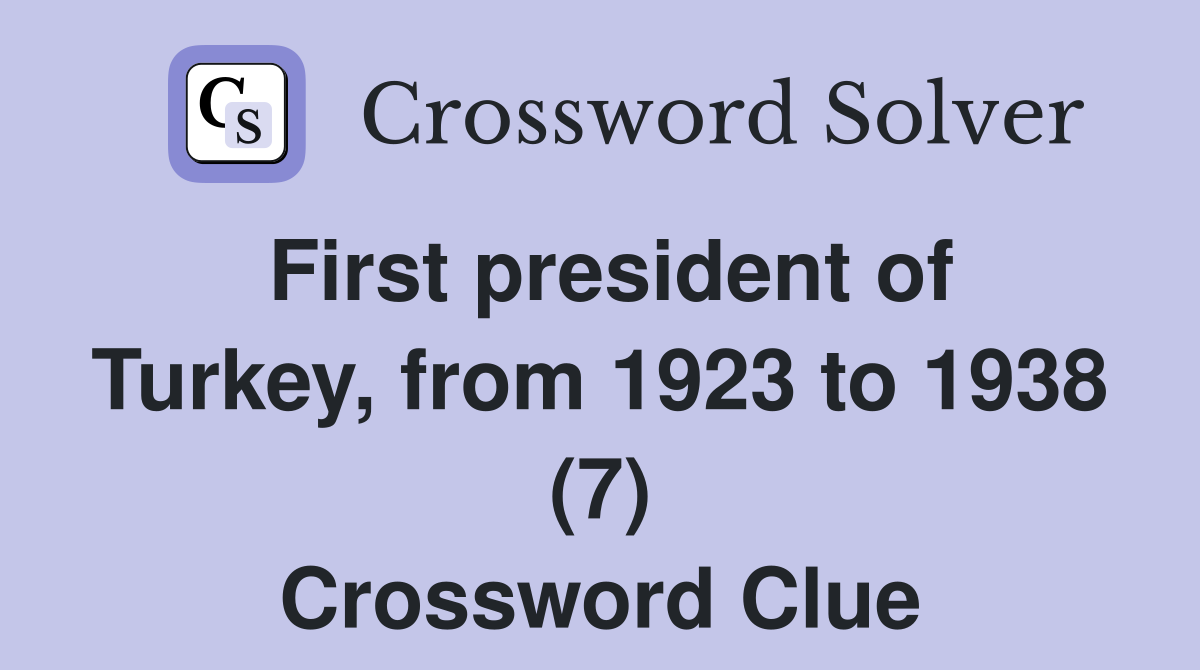 First president of Turkey, from 1923 to 1938 (7) Crossword Clue