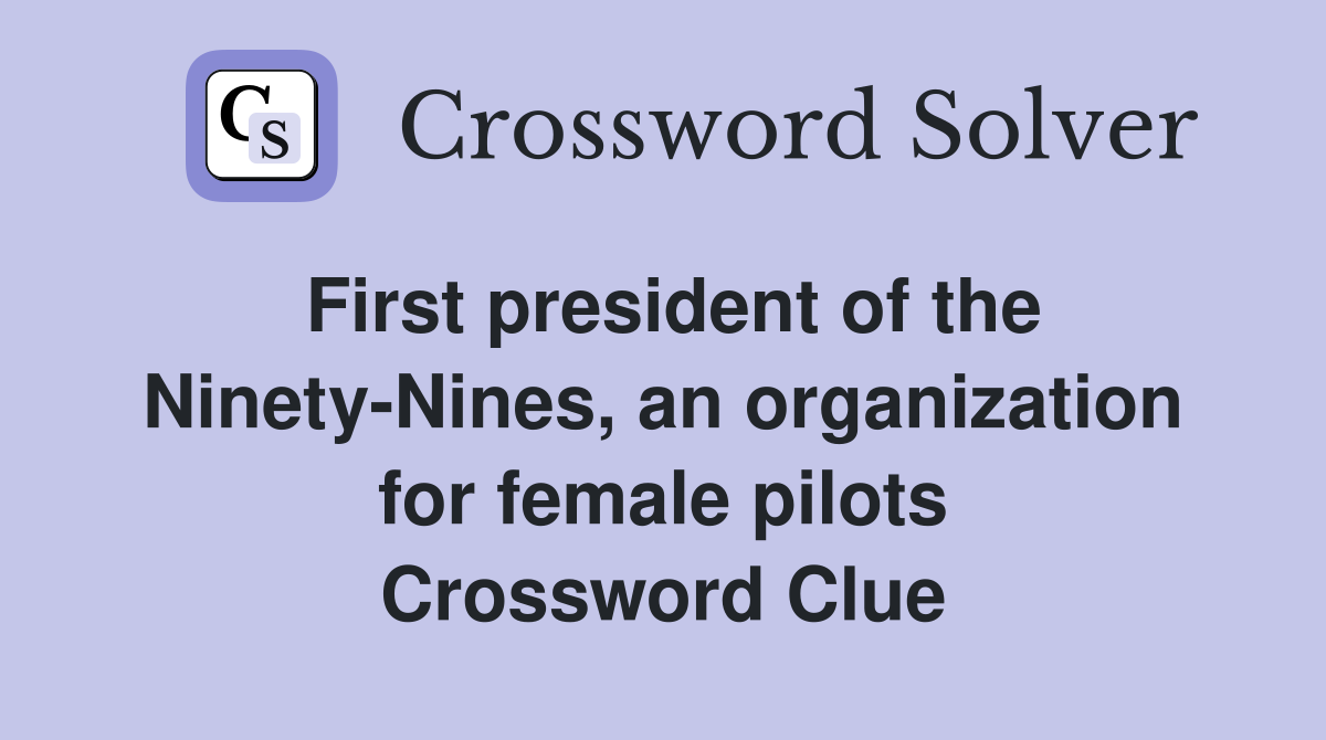 First president of the Ninety-Nines, an organization for female pilots Crossword Clue