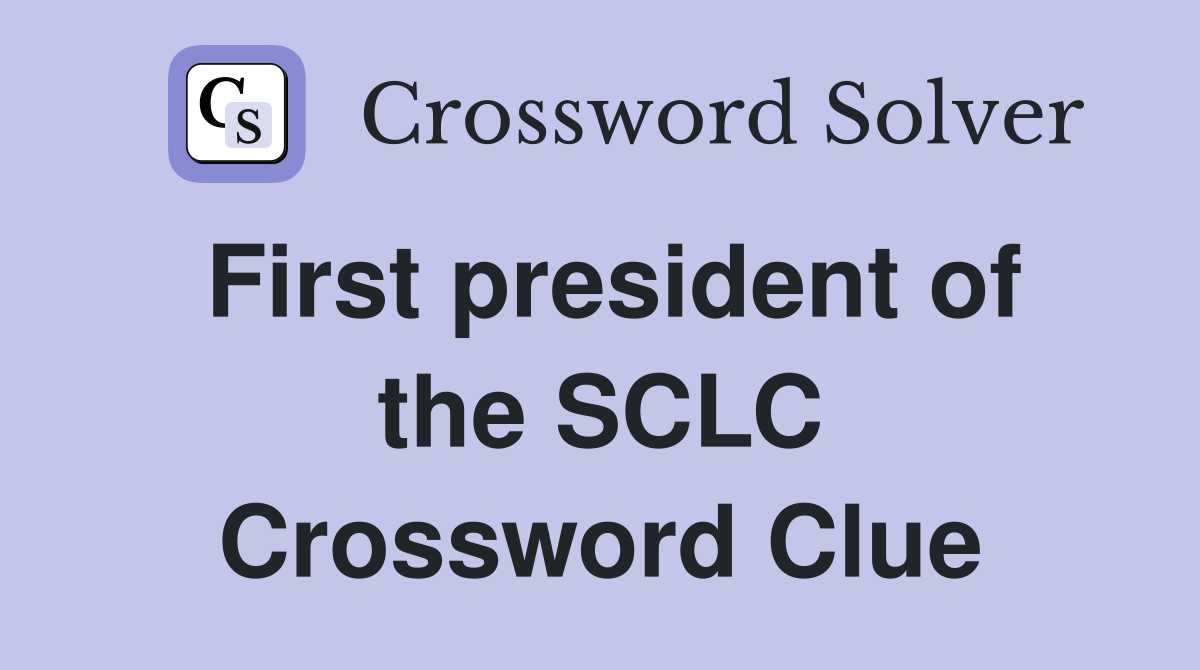 First president of the SCLC Crossword Clue