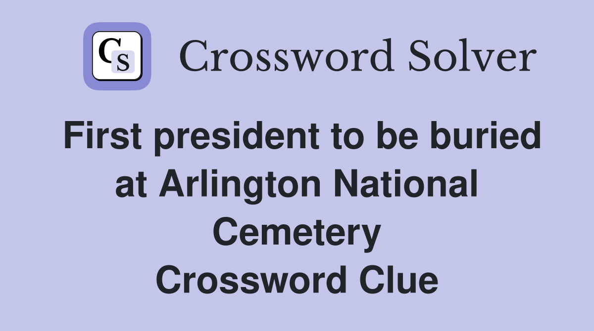 First president to be buried at Arlington National Cemetery Crossword Clue