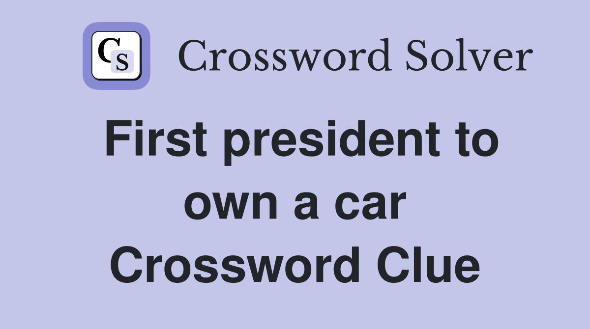 First president to own a car Crossword Clue