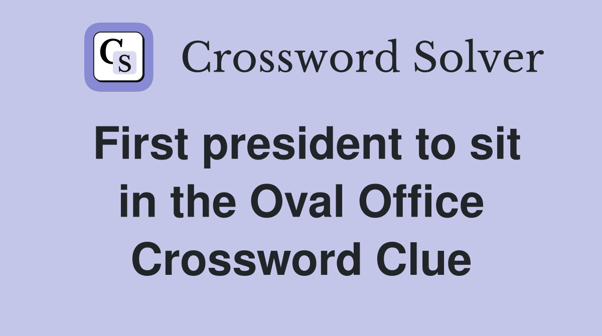 First president to sit in the Oval Office Crossword Clue