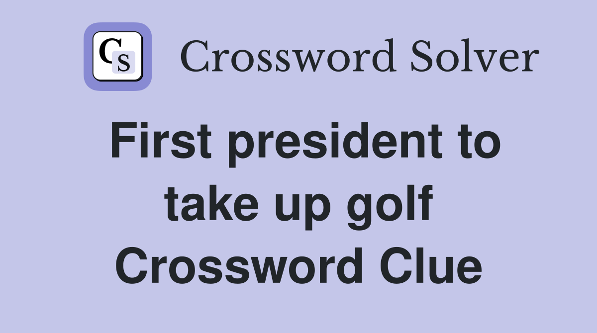 First president to take up golf Crossword Clue