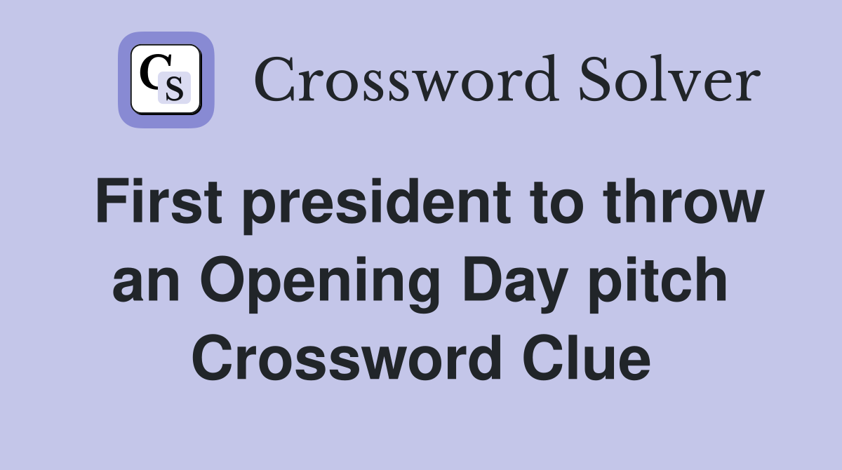 First president to throw an Opening Day pitch Crossword Clue