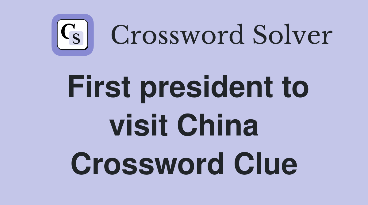 First president to visit China Crossword Clue