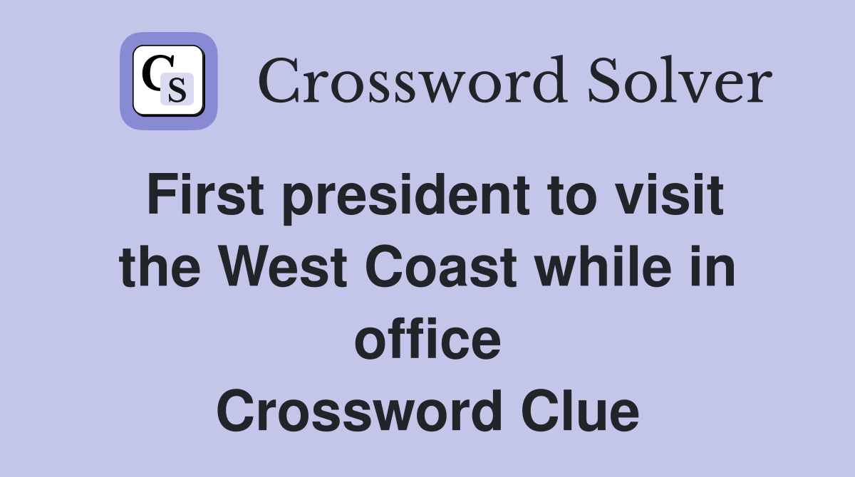 First president to visit the West Coast while in office Crossword Clue