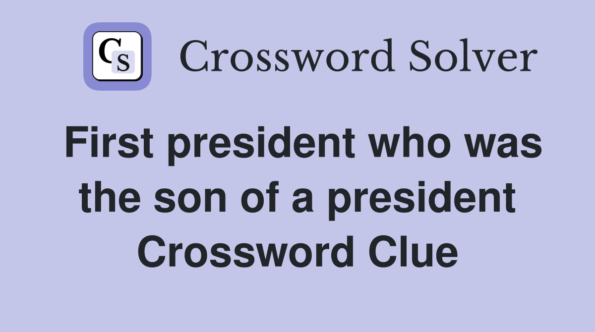 First president who was the son of a president Crossword Clue