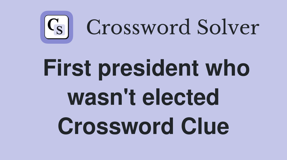 First president who wasn't elected Crossword Clue