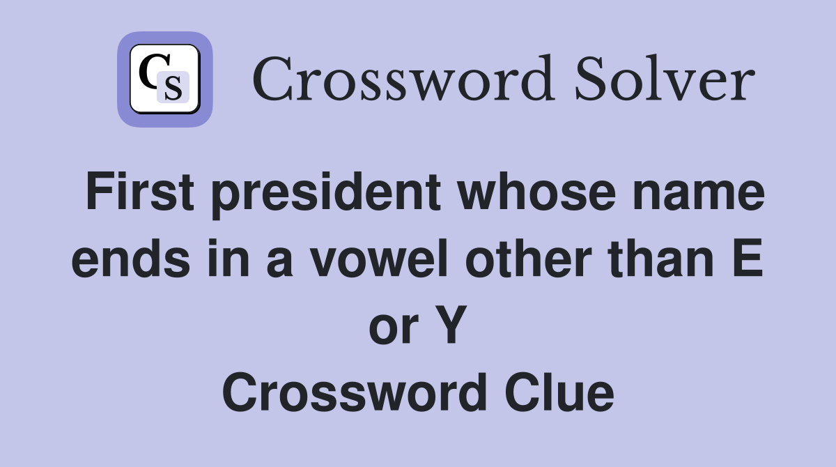 First president whose name ends in a vowel other than E or Y Crossword Clue