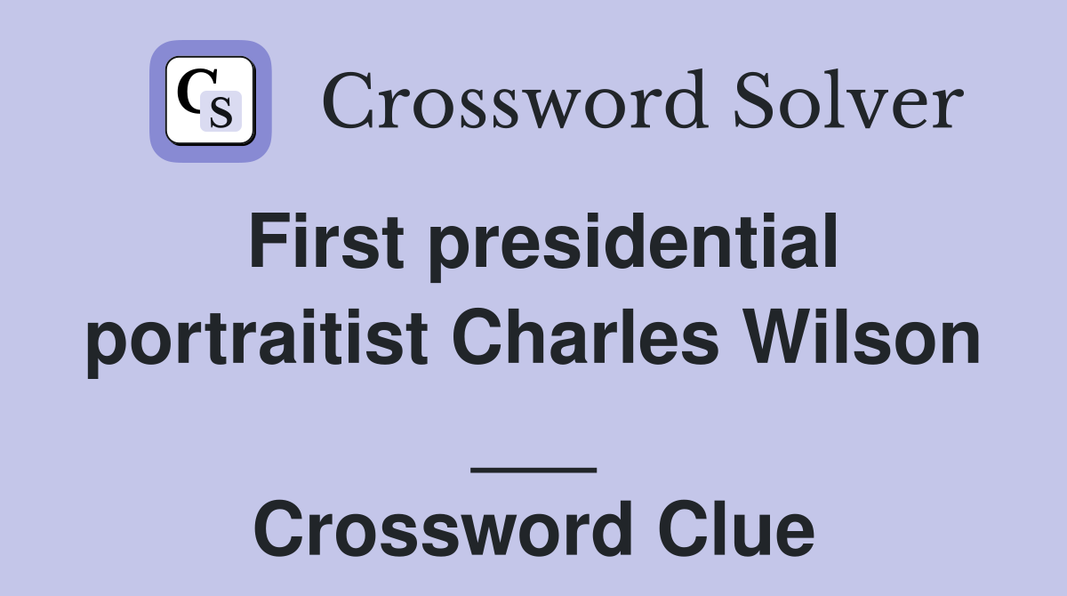 First presidential portraitist Charles Wilson ___ Crossword Clue