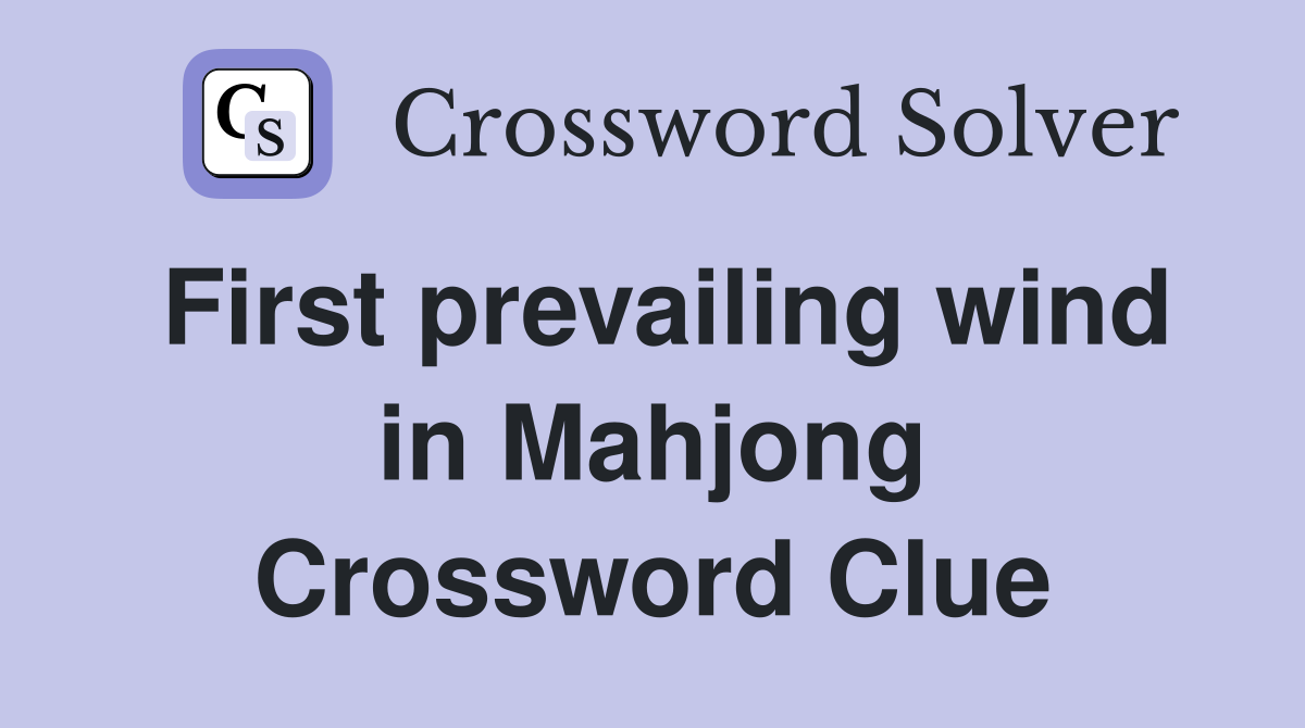 First prevailing wind in Mahjong Crossword Clue
