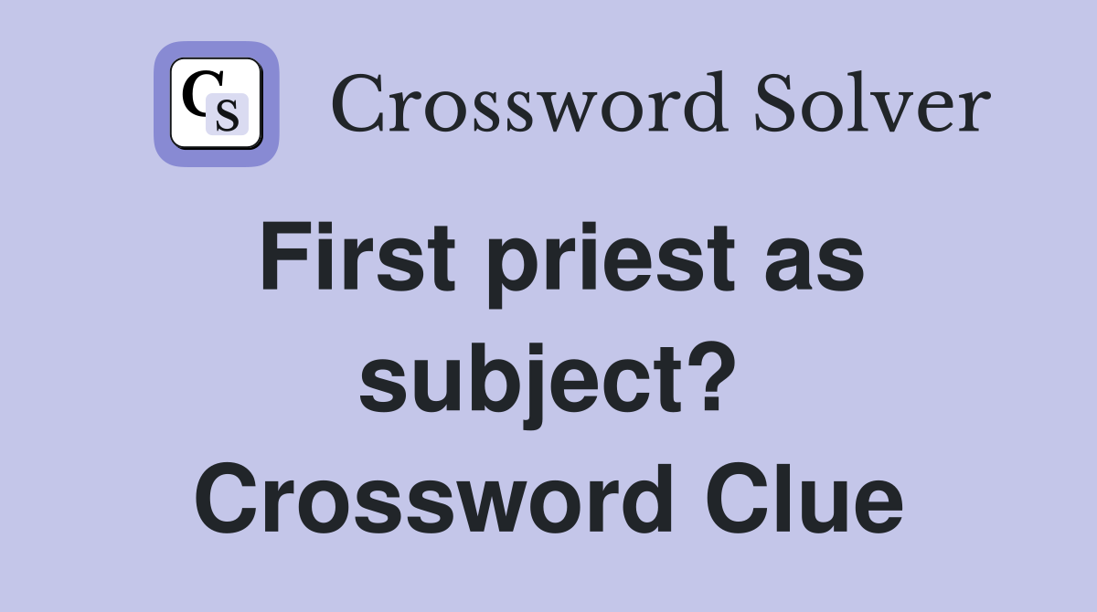 First priest as subject? Crossword Clue