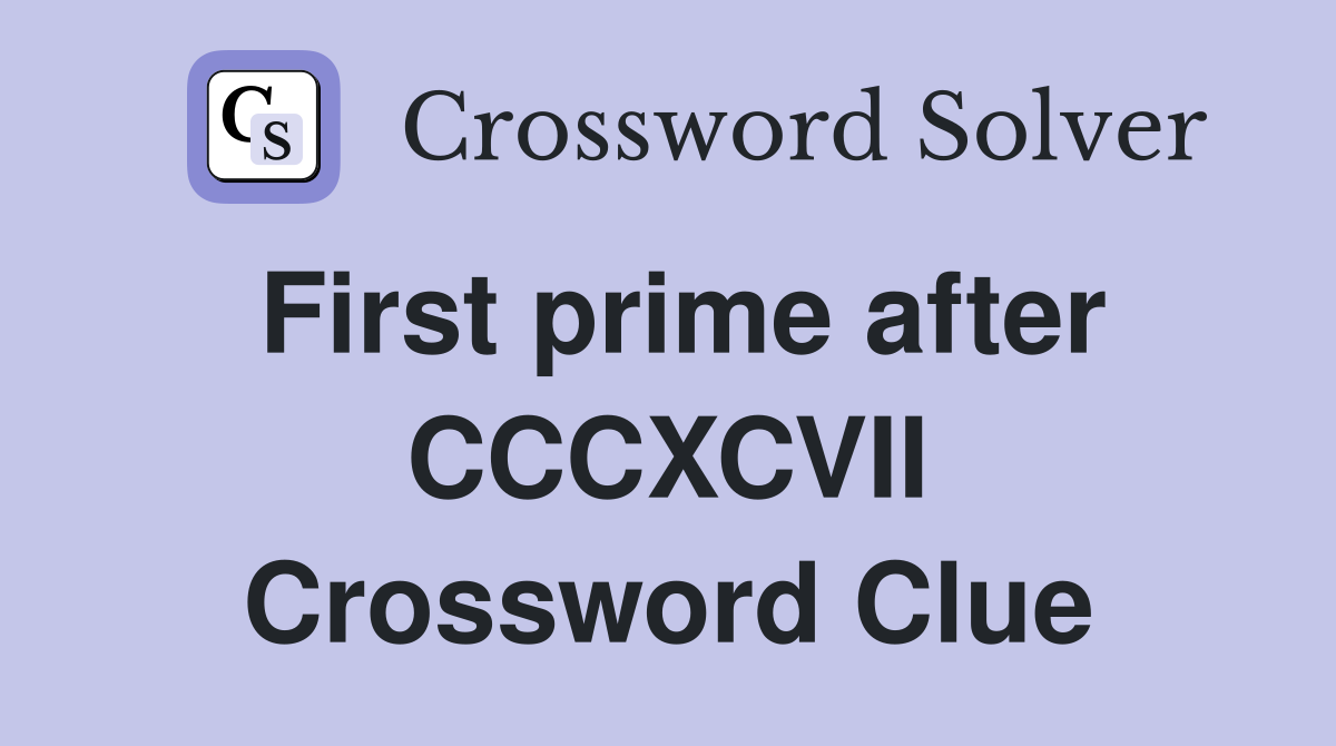 First prime after CCCXCVII Crossword Clue