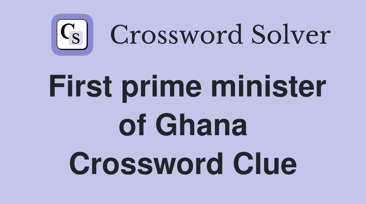 First prime minister of Ghana Crossword Clue