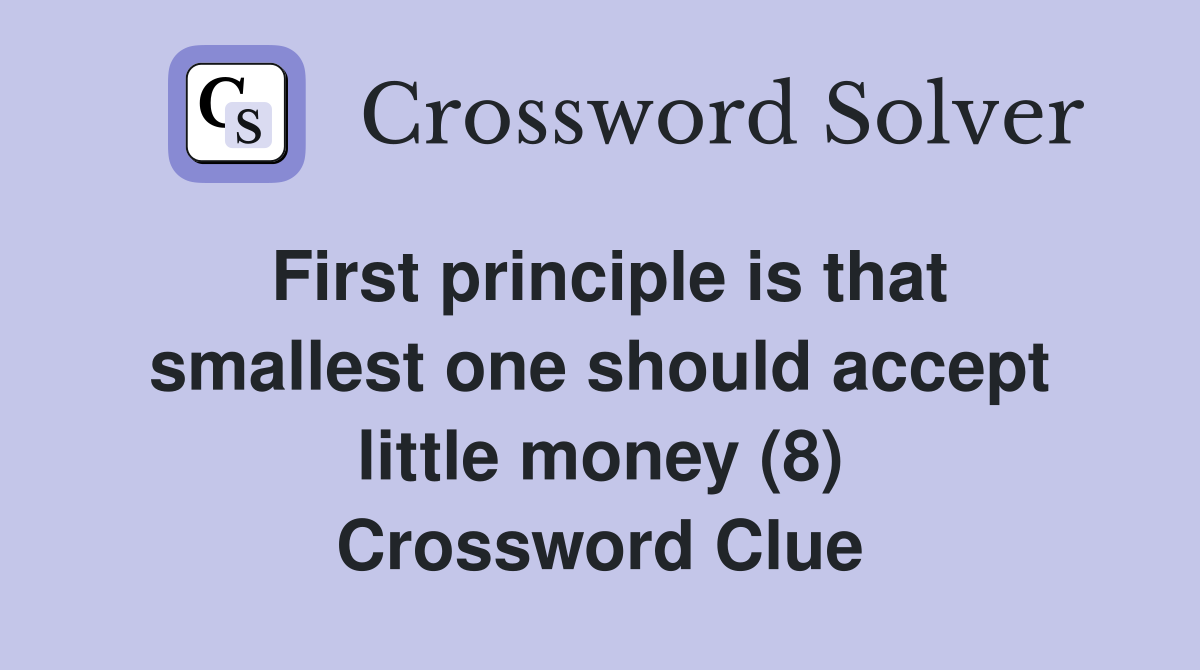 First principle is that smallest one should accept little money (8) Crossword Clue