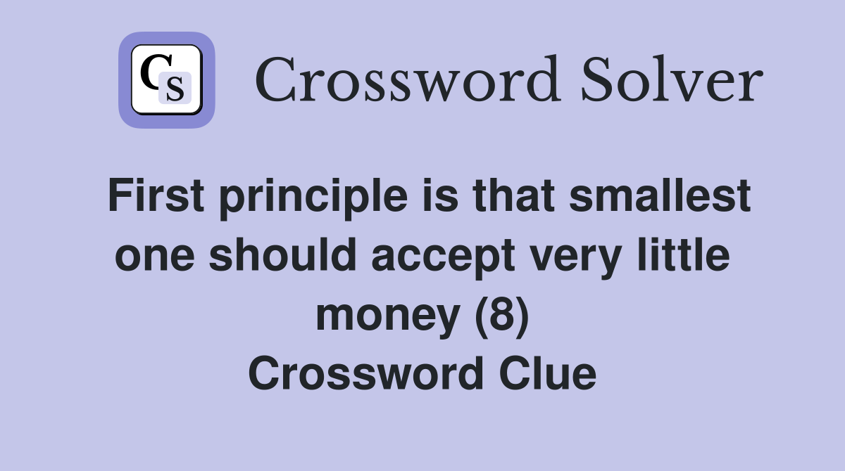 First principle is that smallest one should accept very little money (8) Crossword Clue