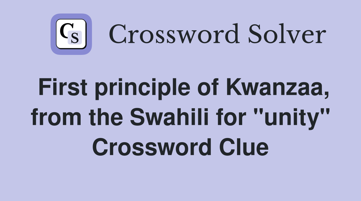 First principle of Kwanzaa, from the Swahili for "unity" Crossword Clue