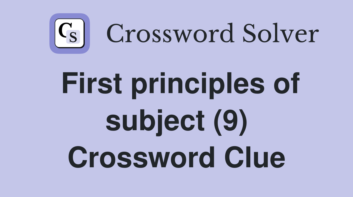 First principles of subject (9) Crossword Clue