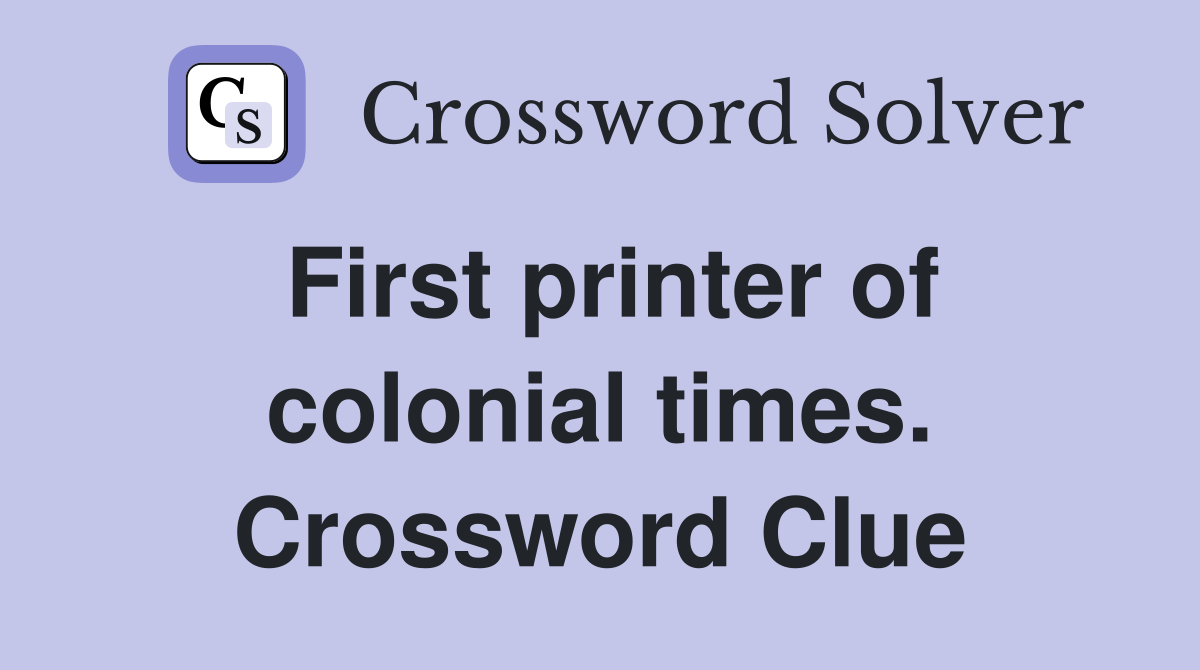 First printer of colonial times. Crossword Clue