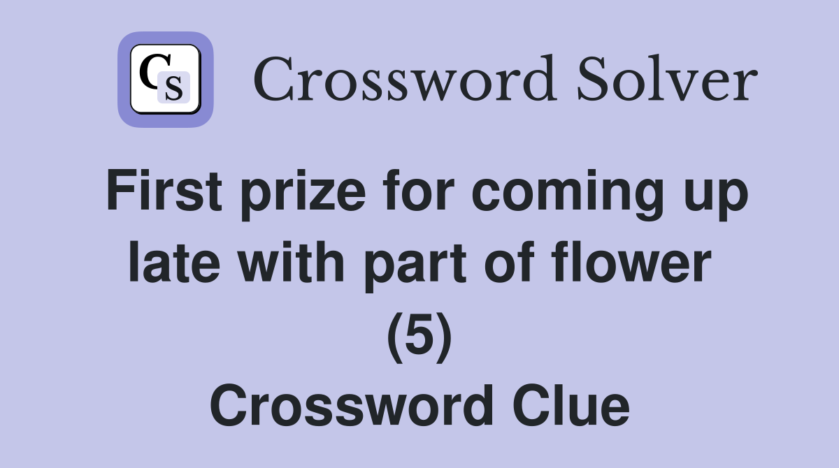 First prize for coming up late with part of flower (5) Crossword Clue
