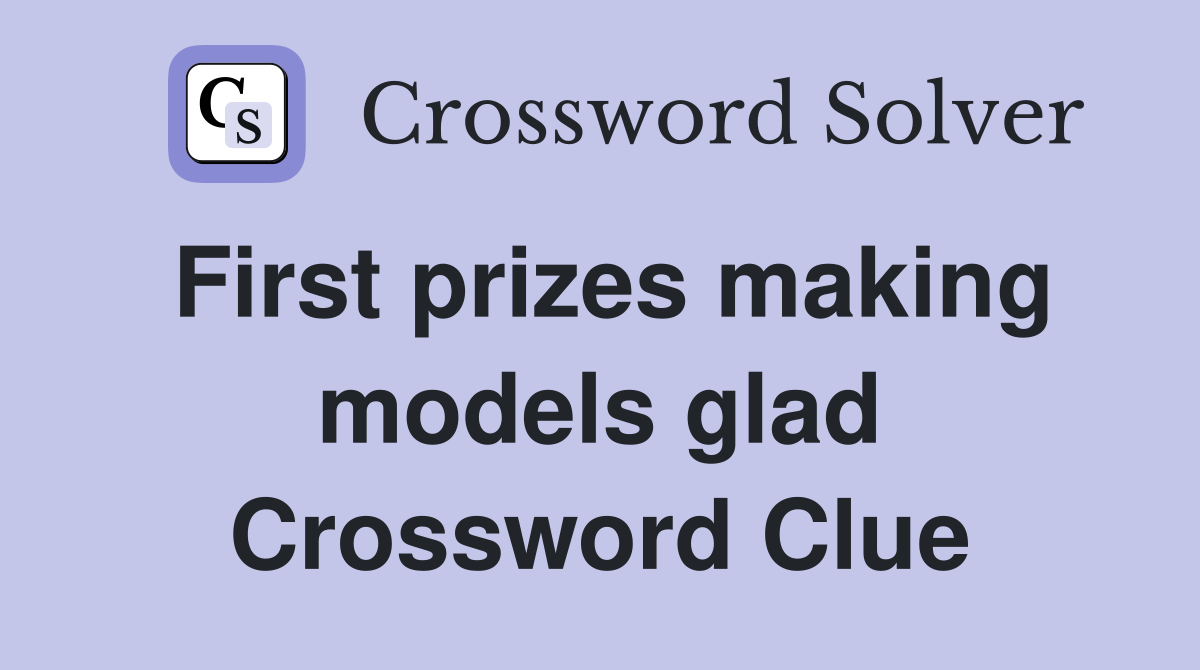 First prizes making models glad Crossword Clue