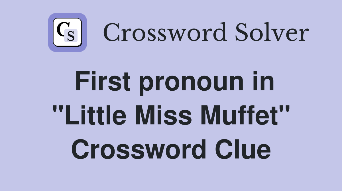 First pronoun in "Little Miss Muffet" Crossword Clue