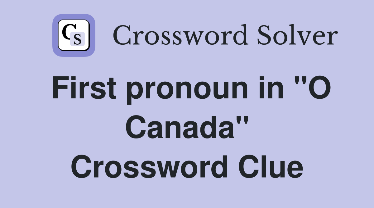 First pronoun in ''O Canada'' Crossword Clue